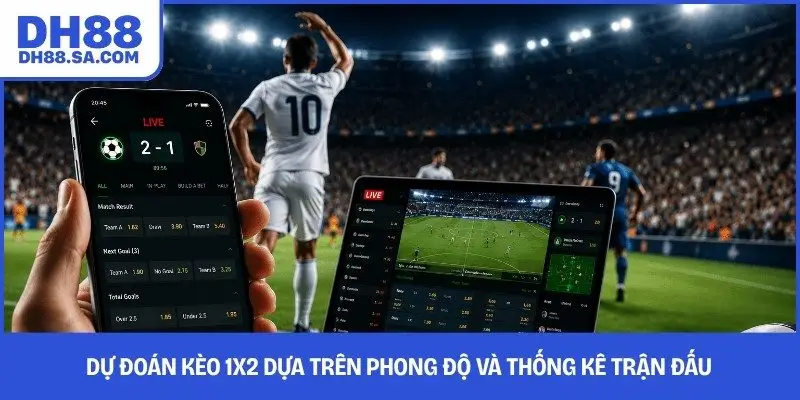 Dự đoán kèo 1X2 dựa trên phong độ và thống kê trận đấu 
