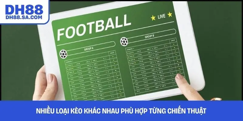 Nhiều loại kèo khác nhau phù hợp từng chiến thuật 