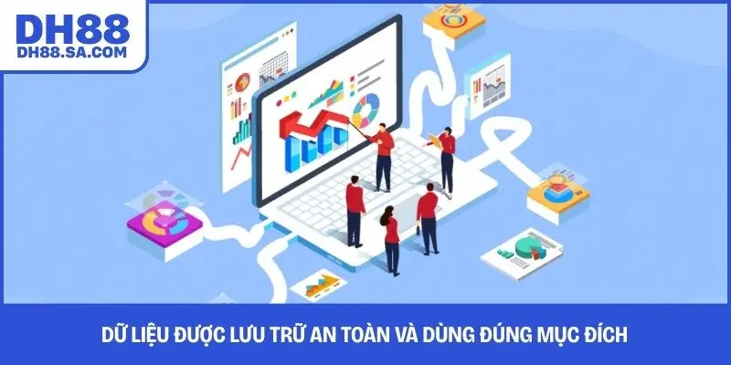 Dữ liệu được lưu trữ an toàn và dùng đúng mục đích 