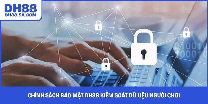 Chính sách bảo mật DH88 kiểm soát dữ liệu người chơi 
