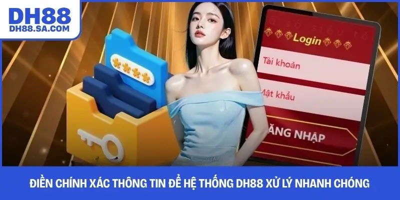 Điền chính xác thông tin để hệ thống dh88 xử lý nhanh chóng 