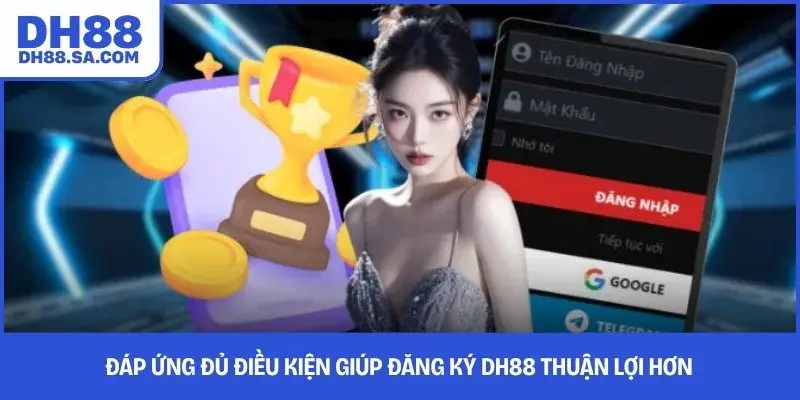 Đáp ứng đủ điều kiện giúp đăng ký DH88 thuận lợi hơn 