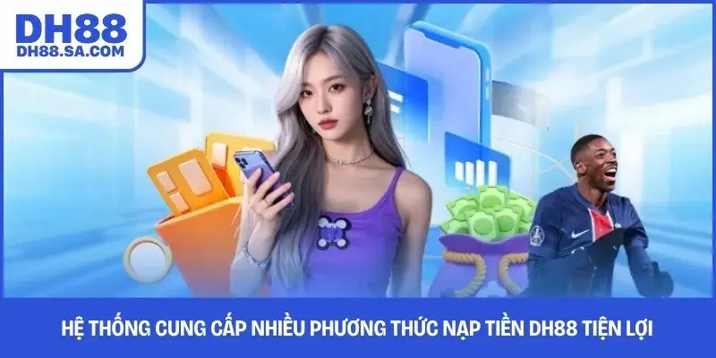 Hệ thống cung cấp nhiều phương thức nạp tiền DH88 tiện lợi 